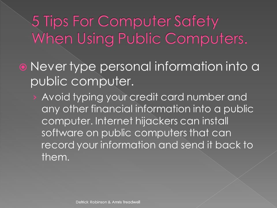  Never type personal information into a public computer.