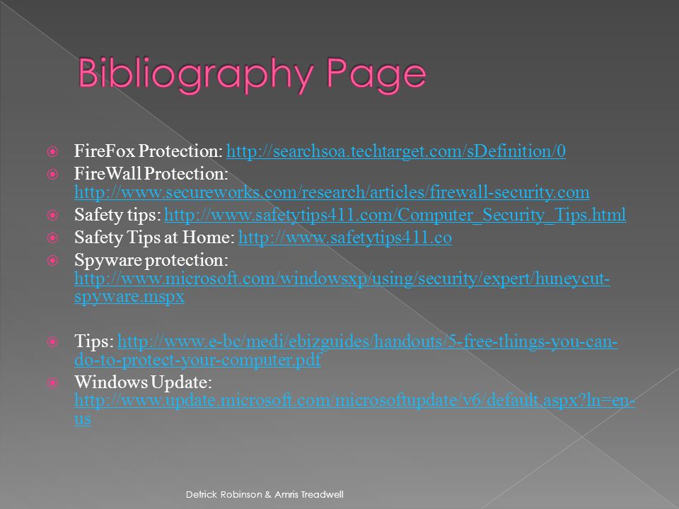  FireFox Protection:    FireWall Protection:      Safety tips:    Safety Tips at Home:    Spyware protection:   spyware.mspx   spyware.mspx  Tips:   do-to-protect-your-computer.pdfhttp://  do-to-protect-your-computer.pdf  Windows Update:   ln=en- us   ln=en- us Detrick Robinson & Amris Treadwell