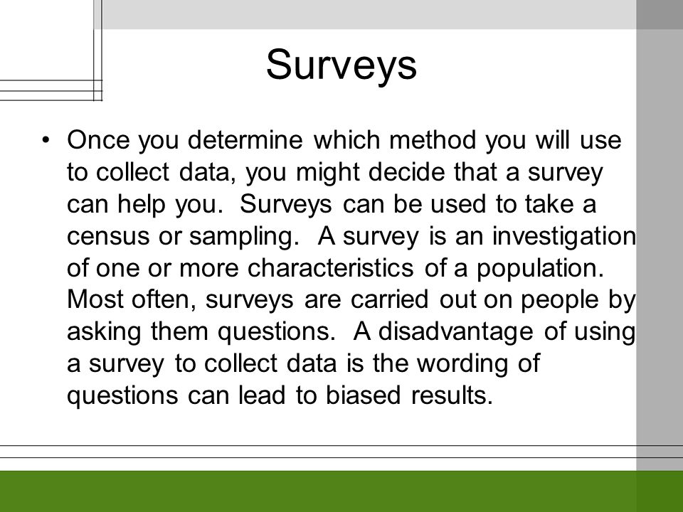 Surveys Once you determine which method you will use to collect data, you might decide that a survey can help you.
