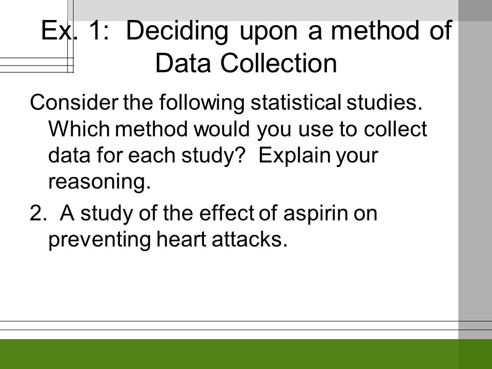 Ex. 1: Deciding upon a method of Data Collection Consider the following statistical studies.