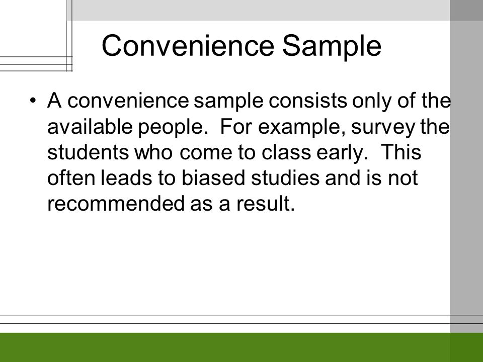 Convenience Sample A convenience sample consists only of the available people.