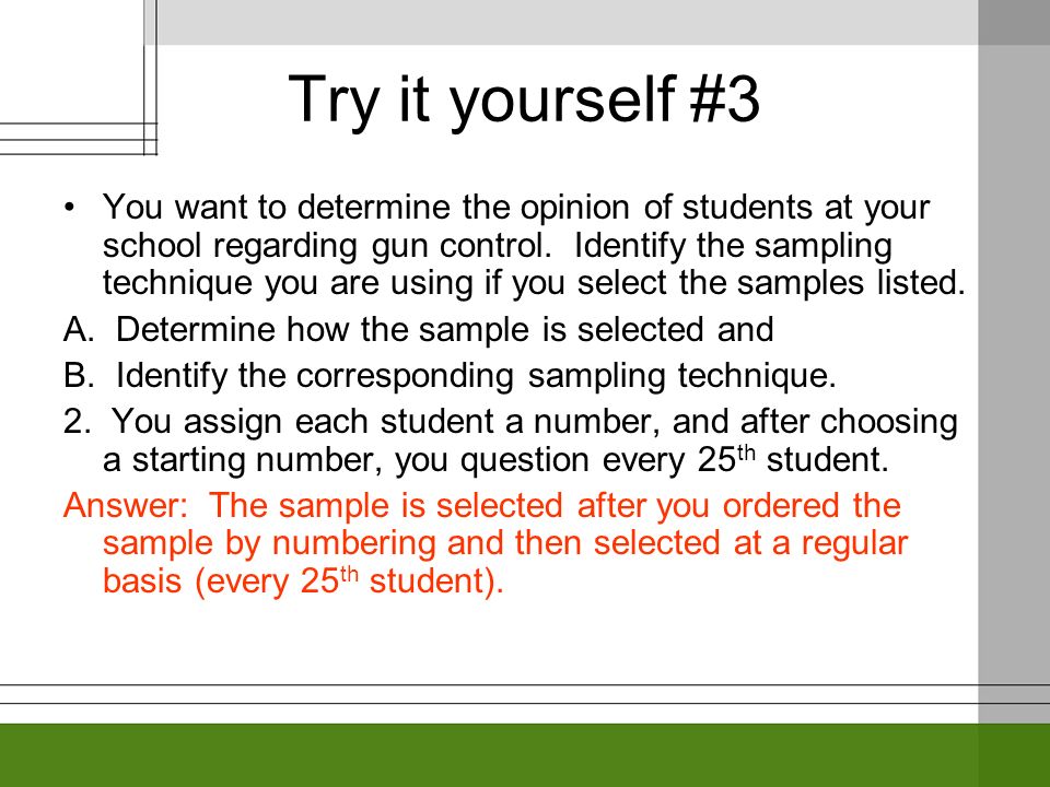 Try it yourself #3 You want to determine the opinion of students at your school regarding gun control.