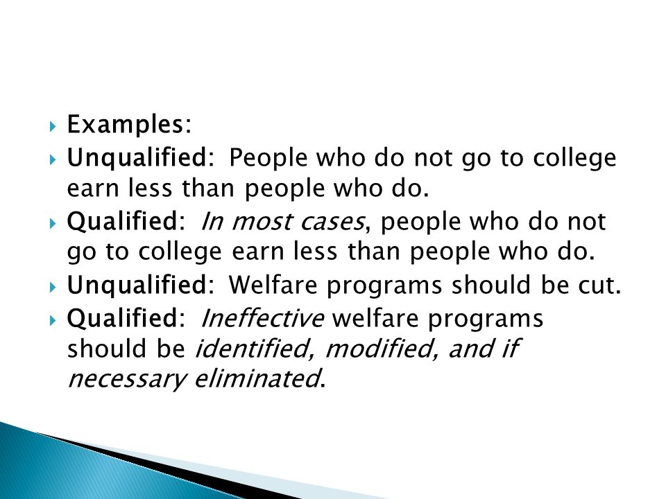  Examples:  Unqualified: People who do not go to college earn less than people who do.