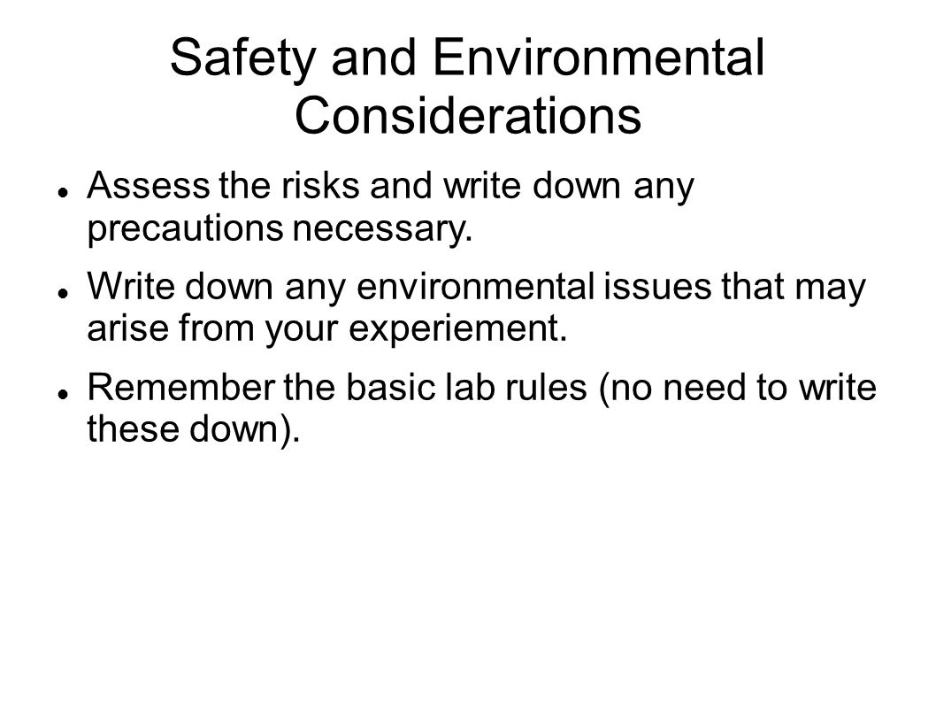 Safety and Environmental Considerations Assess the risks and write down any precautions necessary.
