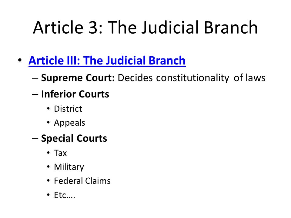 Article III: The Judicial Branch – Supreme Court: Decides constitutionality of laws – Inferior Courts District Appeals – Special Courts Tax Military Federal Claims Etc….