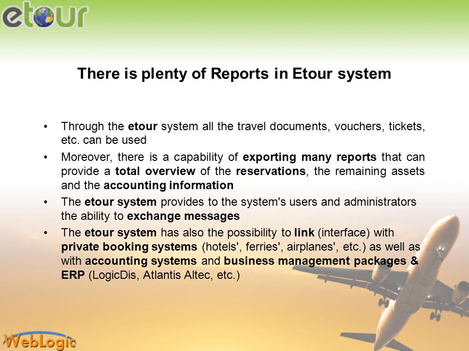 There is plenty of Reports in Etour system Through the etour system all the travel documents, vouchers, tickets, etc.