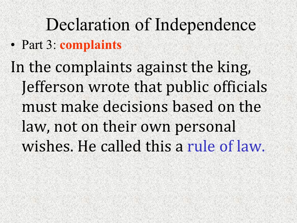 Declaration of Independence Part 3: complaints In the complaints against the king, Jefferson wrote that public officials must make decisions based on the law, not on their own personal wishes.