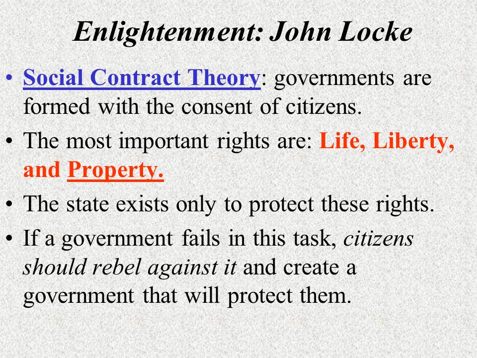 Enlightenment: John Locke Social Contract Theory: governments are formed with the consent of citizens.