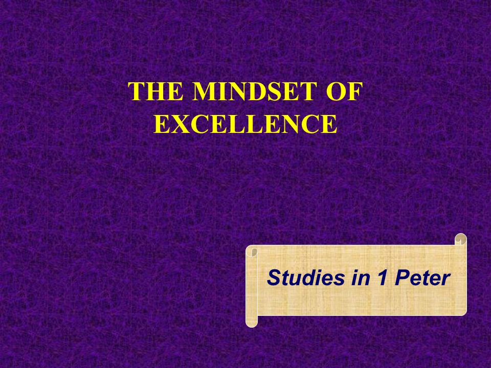 THE MINDSET OF EXCELLENCE Studies in 1 Peter