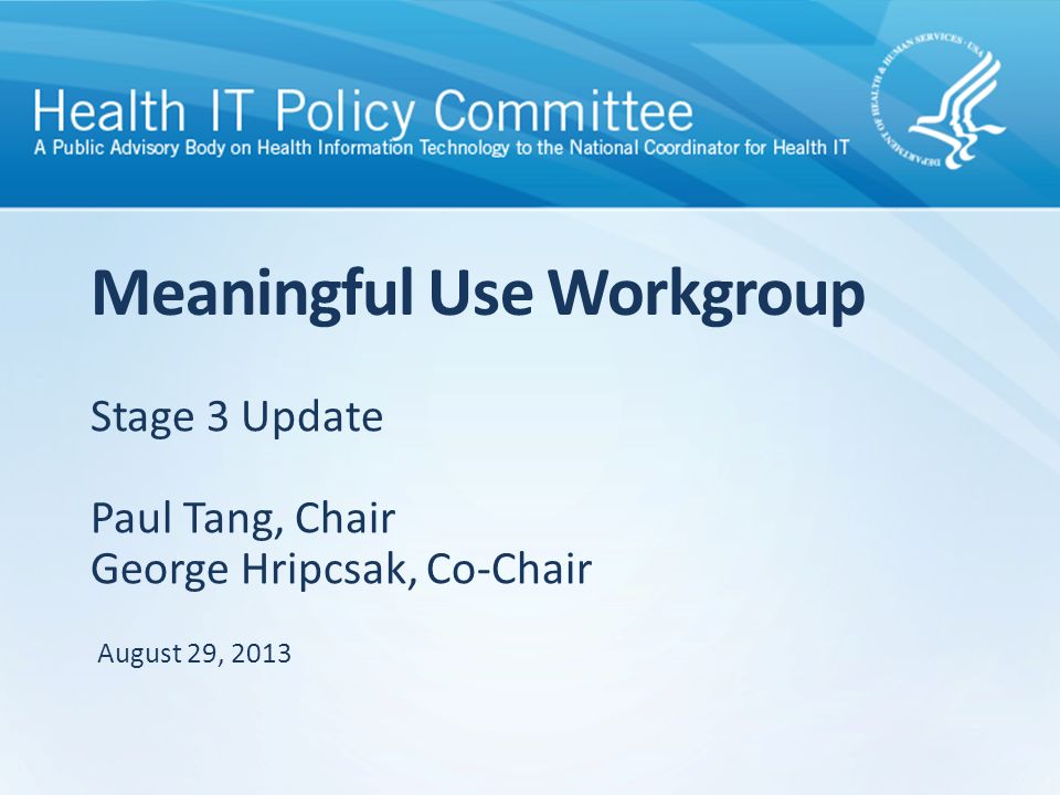 Stage 3 Update Paul Tang, Chair George Hripcsak, Co-Chair Meaningful Use Workgroup August 29, 2013