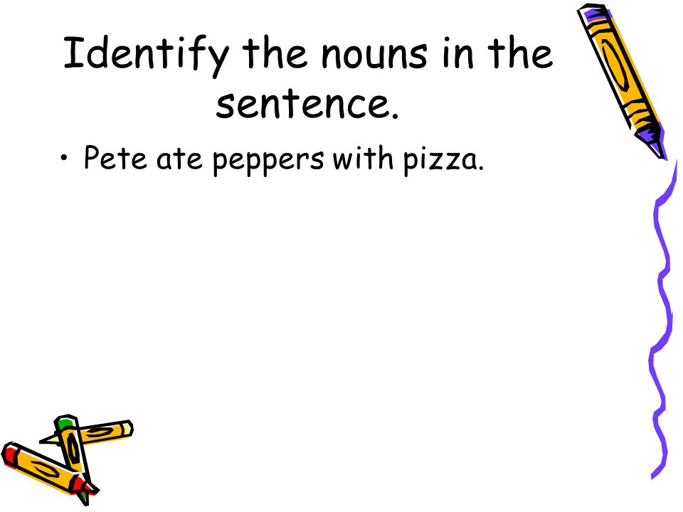 Identify the nouns in the sentence. Pete ate peppers with pizza.