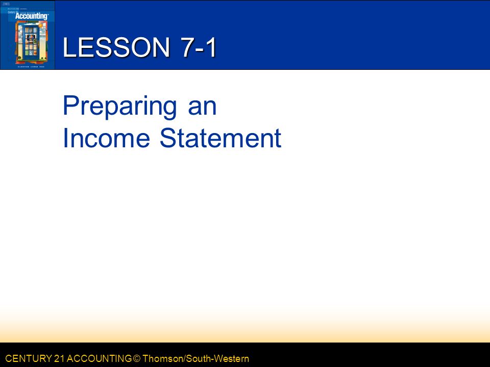 CENTURY 21 ACCOUNTING © Thomson/South-Western LESSON 7-1 Preparing an Income Statement