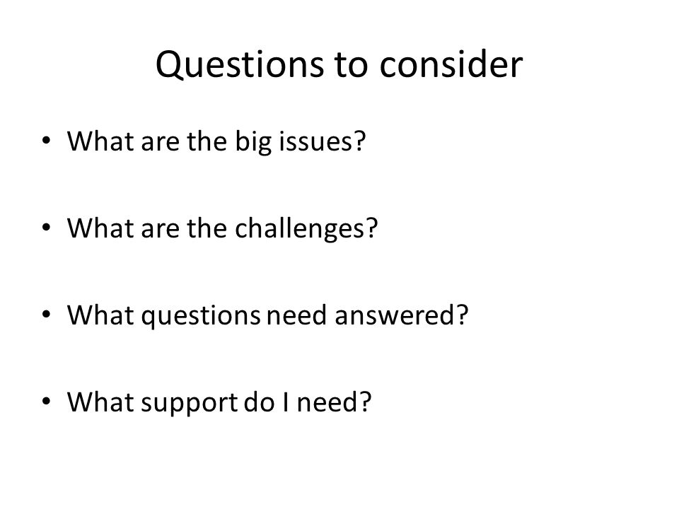 Questions to consider What are the big issues. What are the challenges.