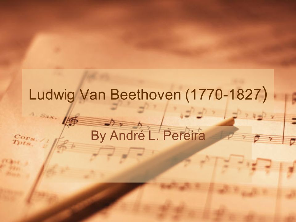 Ludwig Van Beethoven ( ) By André L. Pereira