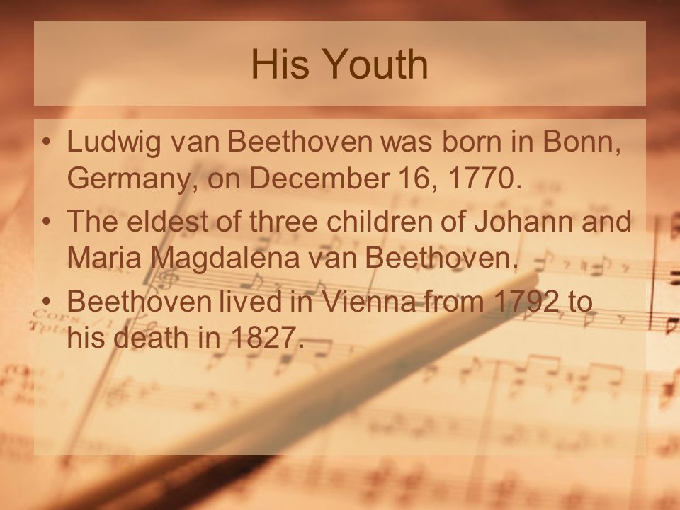 His Youth Ludwig van Beethoven was born in Bonn, Germany, on December 16, 1770.