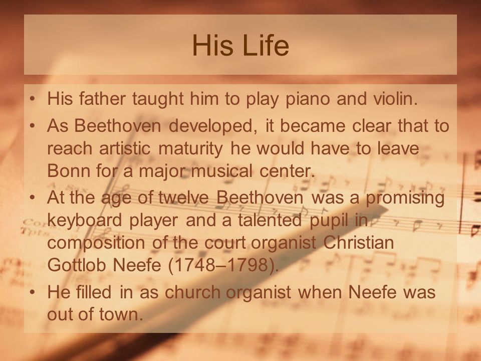 His Life His father taught him to play piano and violin.