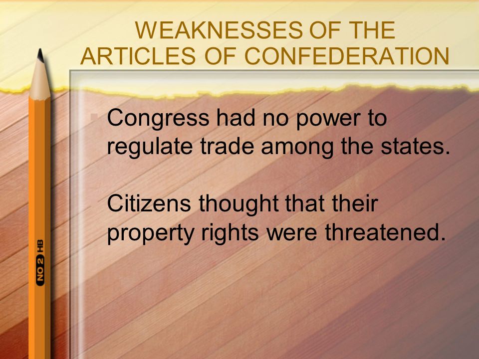 WEAKNESSES OF THE ARTICLES OF CONFEDERATION  Congress had no power to regulate trade among the states.