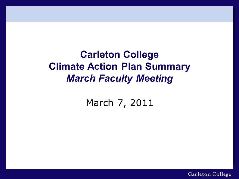 Carleton College Climate Action Plan Summary March Faculty Meeting March 7, 2011