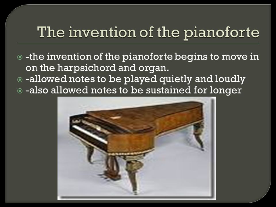  -the invention of the pianoforte begins to move in on the harpsichord and organ.