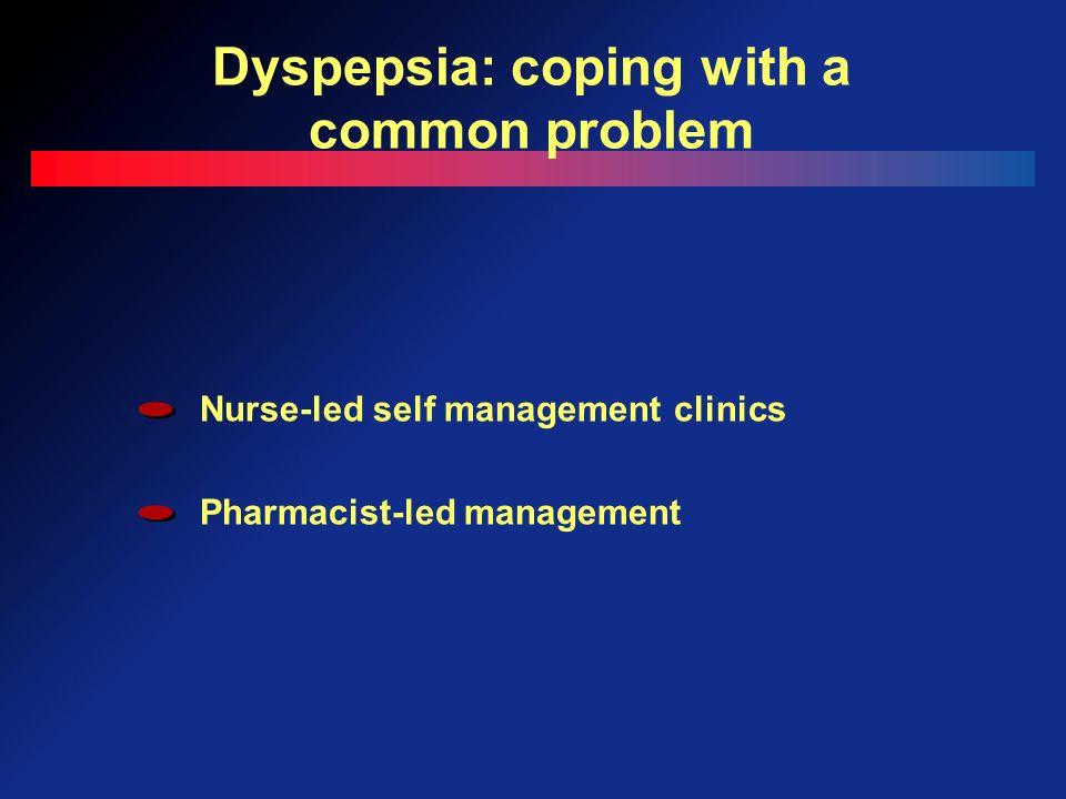 Dyspepsia: coping with a common problem Nurse-led self management clinics Pharmacist-led management