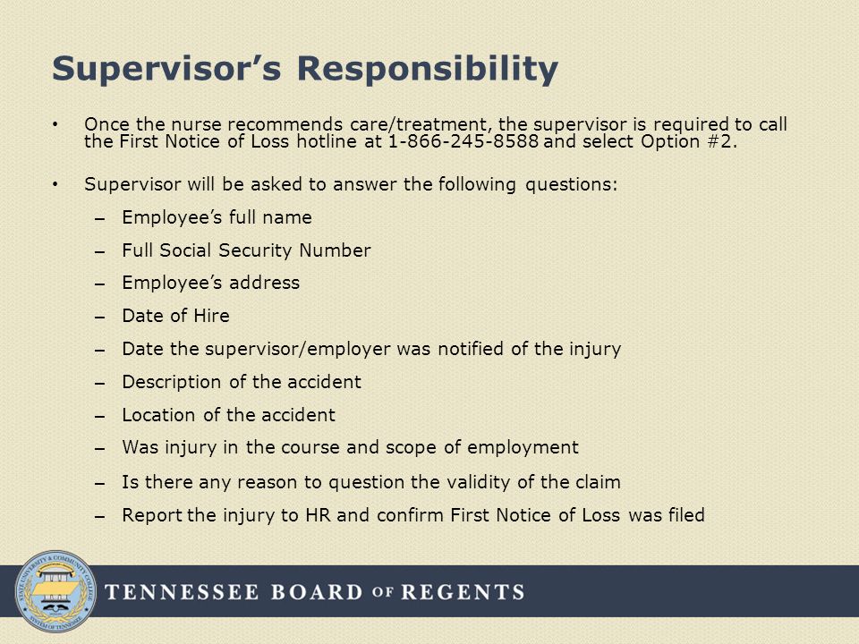 Supervisor’s Responsibility Once the nurse recommends care/treatment, the supervisor is required to call the First Notice of Loss hotline at and select Option #2.