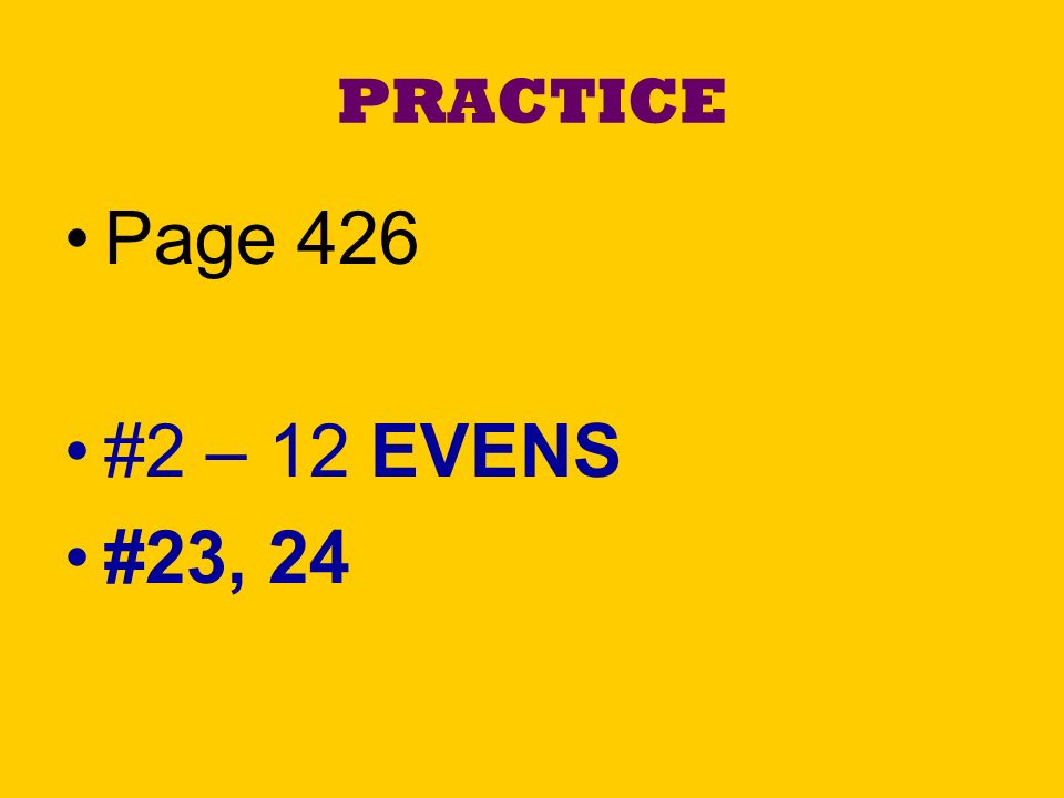 PRACTICE Page 426 #2 – 12 EVENS #23, 24
