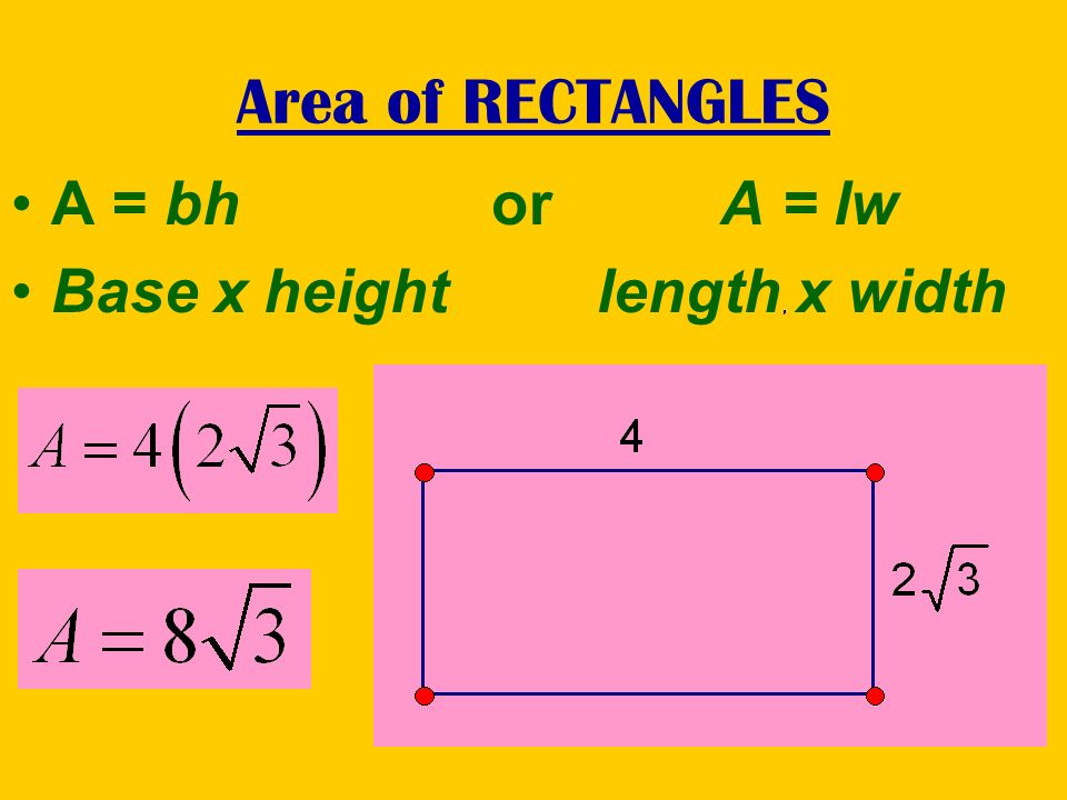 Area of RECTANGLES A = bh or A = lw Base x height length x width