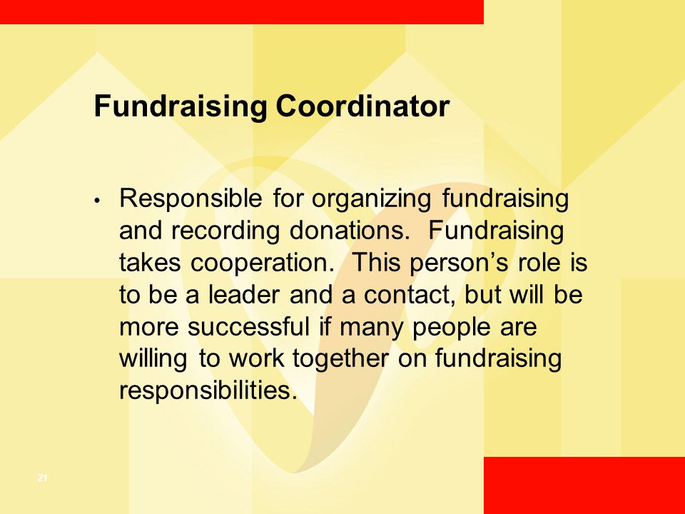 21 Fundraising Coordinator Responsible for organizing fundraising and recording donations.