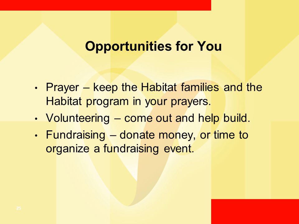 25 Opportunities for You Prayer – keep the Habitat families and the Habitat program in your prayers.