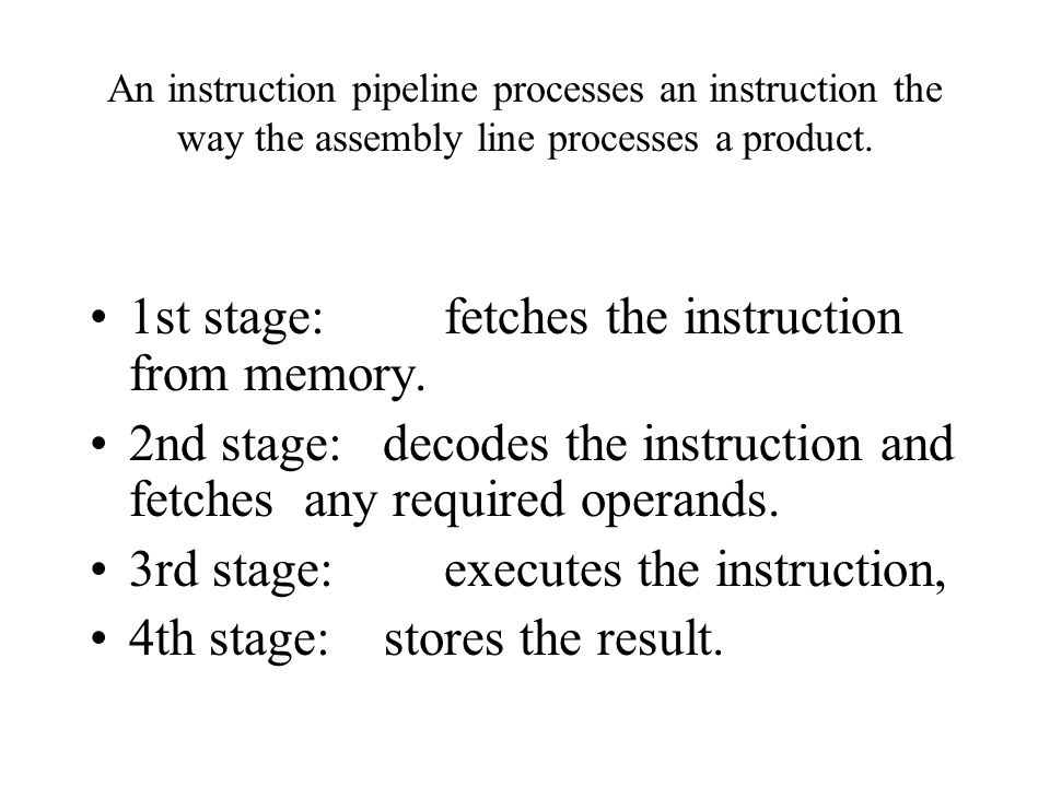 An instruction pipeline processes an instruction the way the assembly line processes a product.
