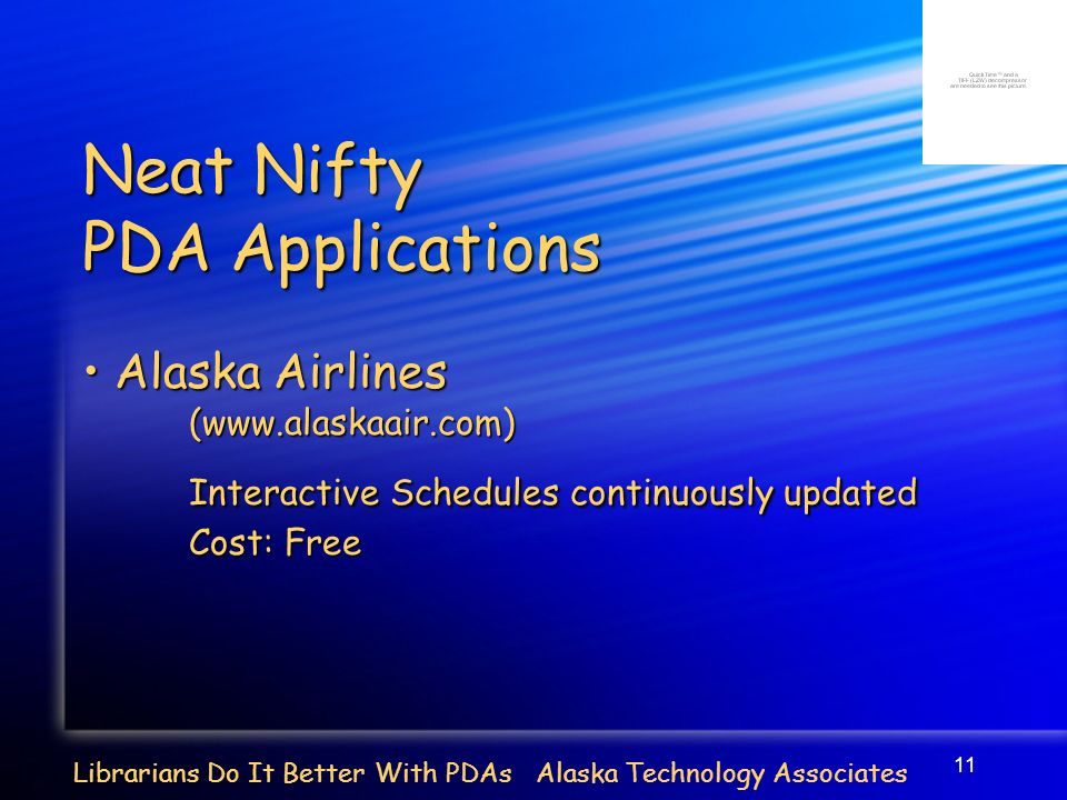 11 Librarians Do It Better With PDAs Alaska Technology Associates Neat Nifty PDA Applications Alaska Airlines Alaska Airlines(  Interactive Schedules continuously updated Cost: Free