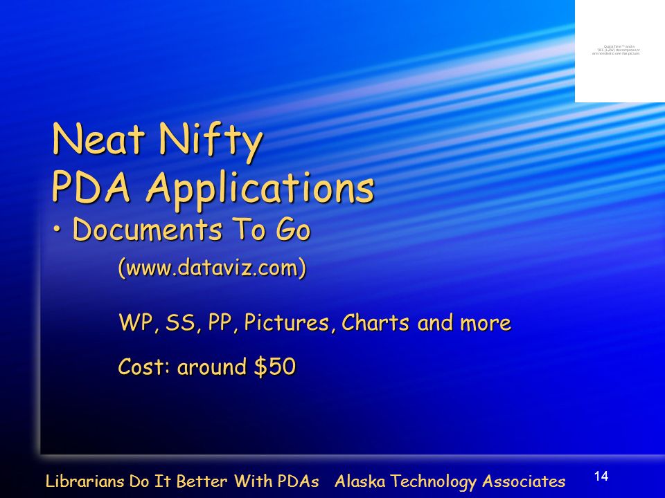 14 Librarians Do It Better With PDAs Alaska Technology Associates Neat Nifty PDA Applications Documents To Go Documents To Go(  WP, SS, PP, Pictures, Charts and more Cost: around $50