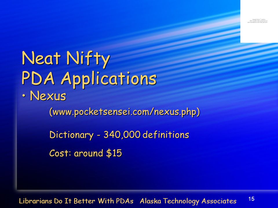 15 Librarians Do It Better With PDAs Alaska Technology Associates Neat Nifty PDA Applications Nexus Nexus(  Dictionary - 340,000 definitions Cost: around $15
