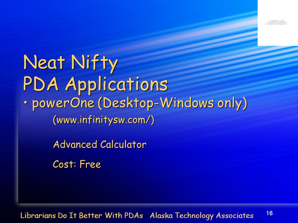 16 Librarians Do It Better With PDAs Alaska Technology Associates Neat Nifty PDA Applications powerOne (Desktop-Windows only) powerOne (Desktop-Windows only)(  Advanced Calculator Cost: Free