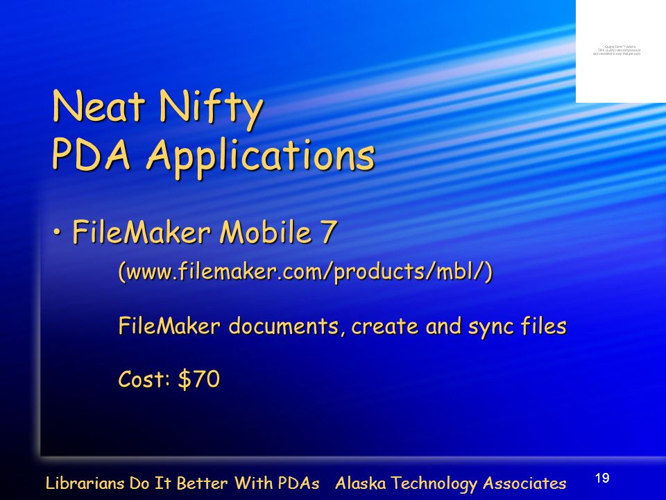 19 Librarians Do It Better With PDAs Alaska Technology Associates Neat Nifty PDA Applications FileMaker Mobile 7 FileMaker Mobile 7(  FileMaker documents, create and sync files Cost: $70