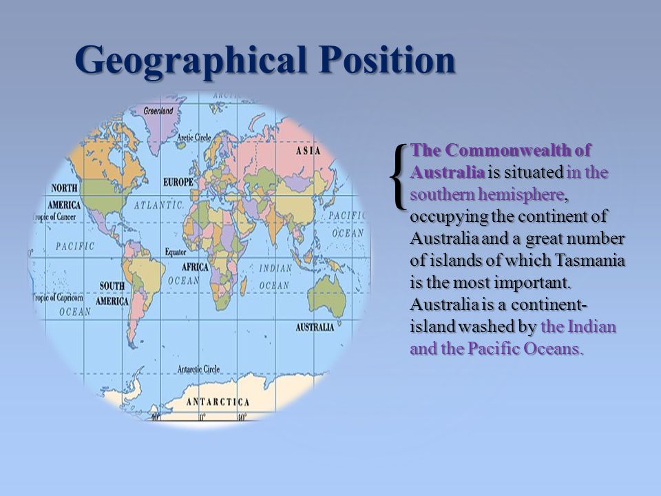 { The Commonwealth of Australia is situated in the southern hemisphere, occupying the continent of Australia and a great number of islands of which Tasmania is the most important.