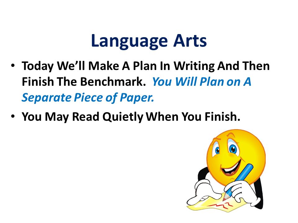 Language Arts Today We’ll Make A Plan In Writing And Then Finish The Benchmark.