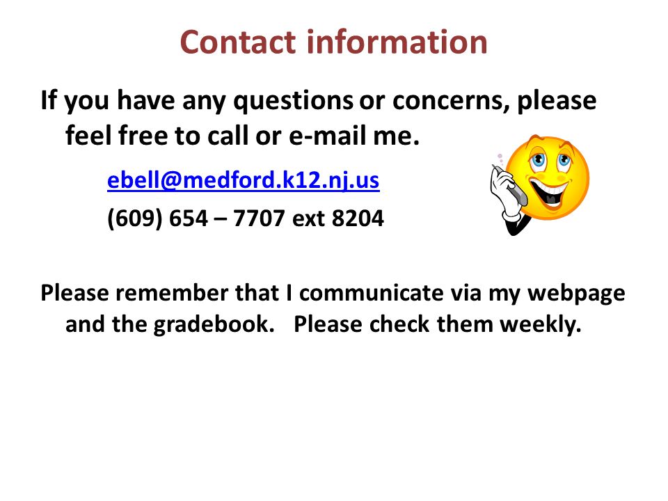 Contact information If you have any questions or concerns, please feel free to call or  me.