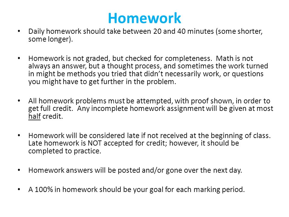 Homework Daily homework should take between 20 and 40 minutes (some shorter, some longer).