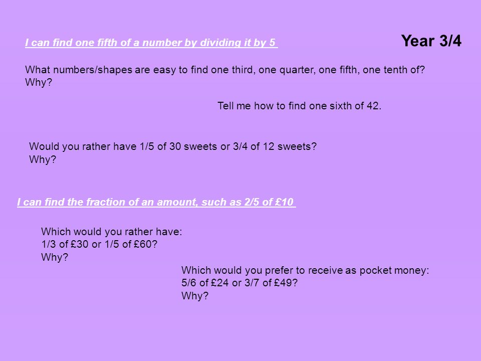 I can find the fraction of an amount, such as 2/5 of £10 Which would you rather have: 1/3 of £30 or 1/5 of £60.