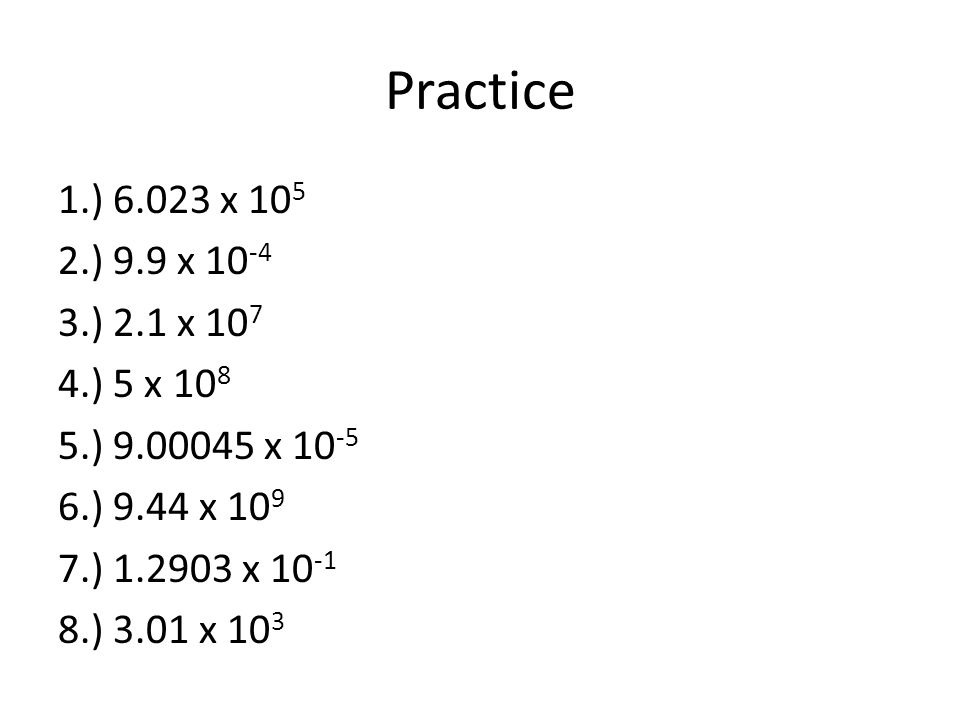 Practice 1.) x ) 9.9 x ) 2.1 x ) 5 x ) x ) 9.44 x ) x ) 3.01 x 10 3