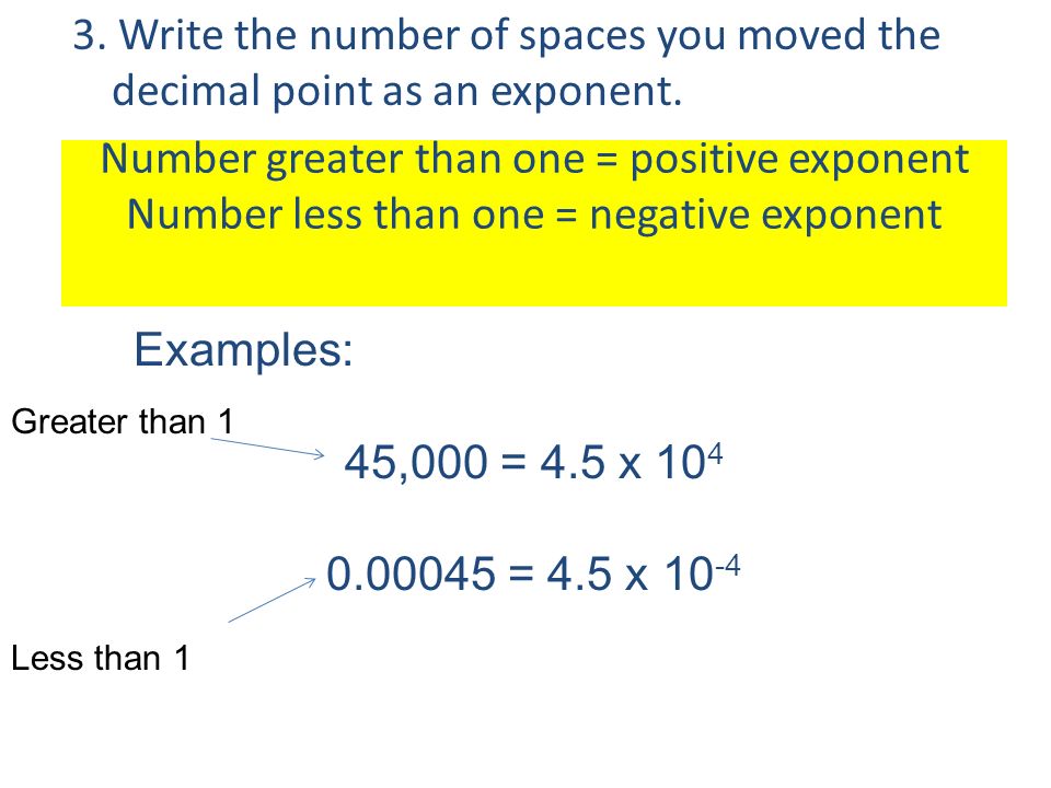 Number greater than one = positive exponent Number less than one = negative exponent 3.