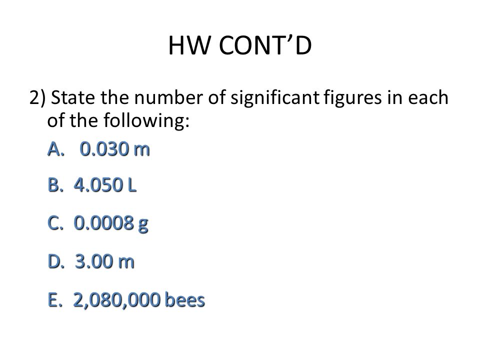 HW CONT’D 2) State the number of significant figures in each of the following: A.