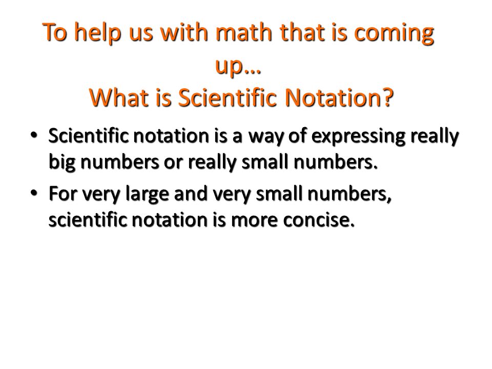 To help us with math that is coming up… What is Scientific Notation.