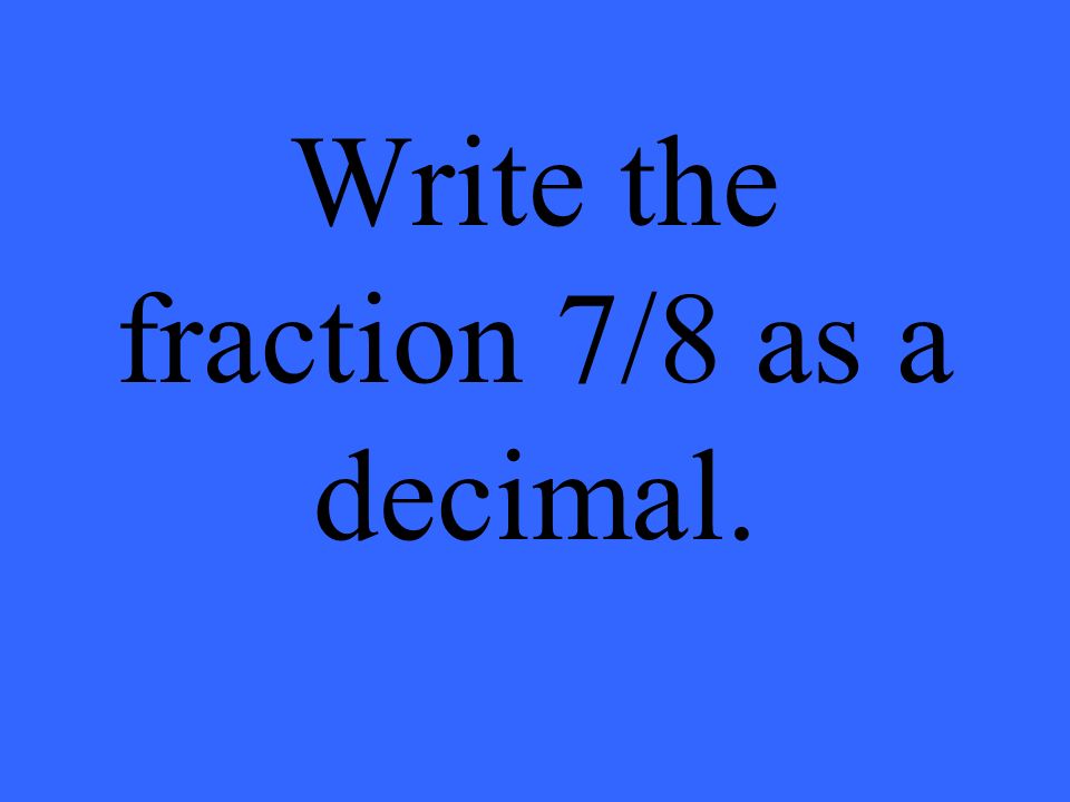 Write the Fraction 7/8 as a Decimal 