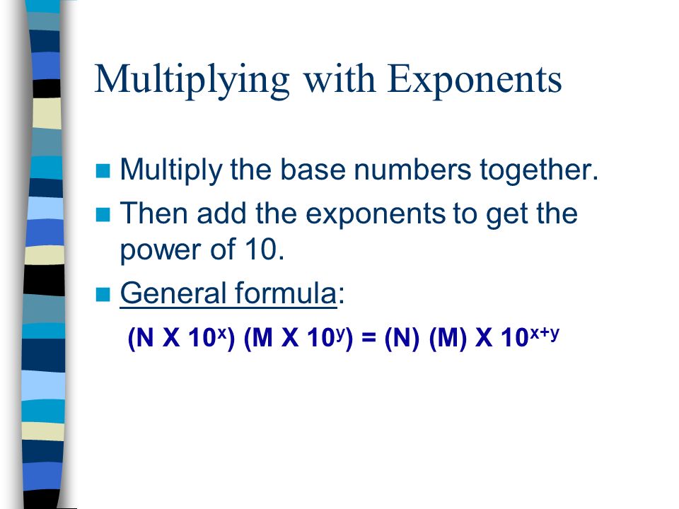 Multiplying with Exponents Multiply the base numbers together.