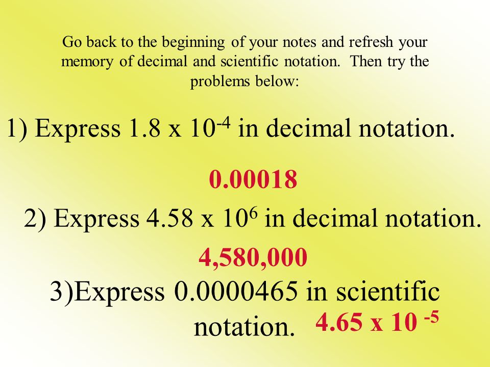 1) Express 1.8 x in decimal notation ) Express 4.58 x 10 6 in decimal notation.