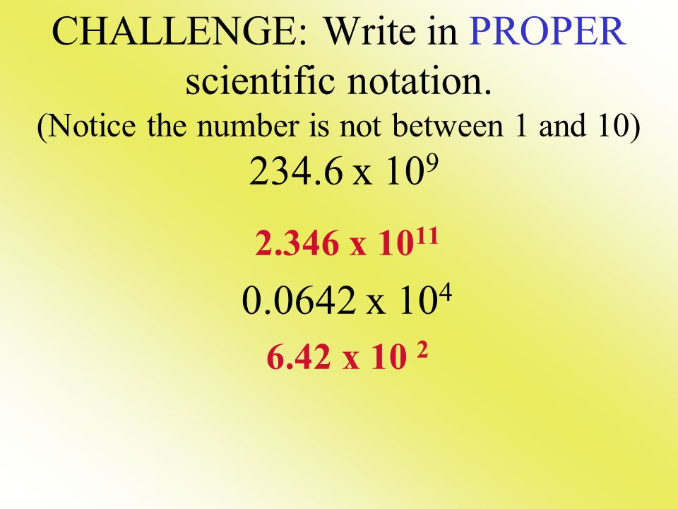 CHALLENGE: Write in PROPER scientific notation.
