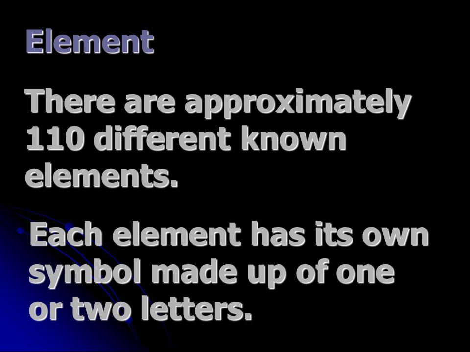 Element Each element has its own symbol made up of one or two letters.