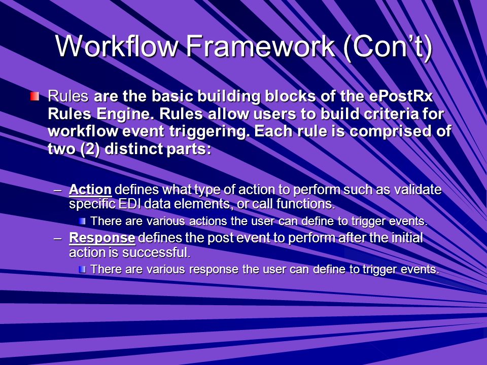Workflow Framework (Con’t) Rules are the basic building blocks of the ePostRx Rules Engine.